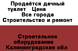 Продаётся дачный туалет › Цена ­ 12 000 - Все города Строительство и ремонт » Строительное оборудование   . Калининградская обл.,Приморск г.